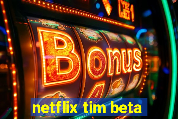 netflix tim beta